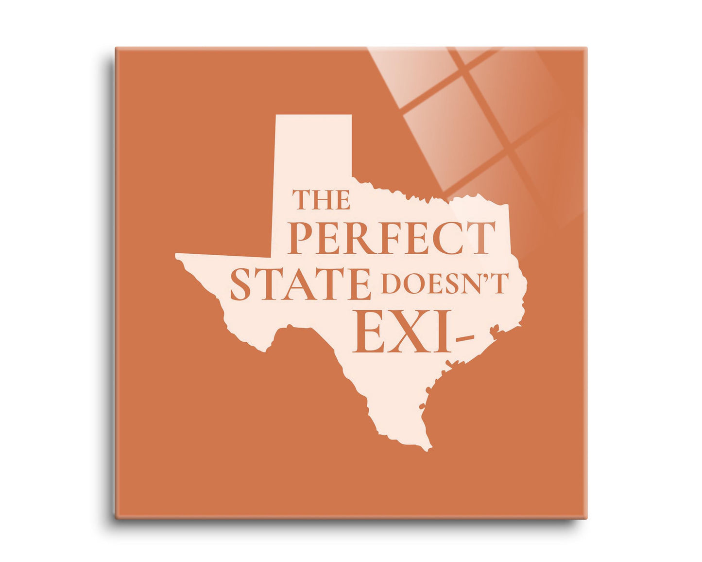 Modern Minimalist Texas The Perfect State Doesnt Exi | Hi-Def Glass Art | Eaches | Min 2