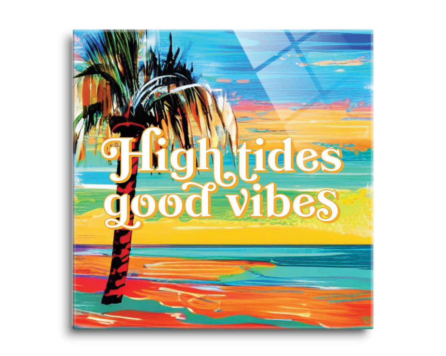 High Tides Good Vibes | Hi-Def Glass Art | Eaches | Min 2