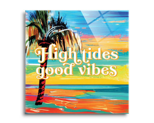 High Tides Good Vibes | Hi-Def Glass Art | Eaches | Min 2