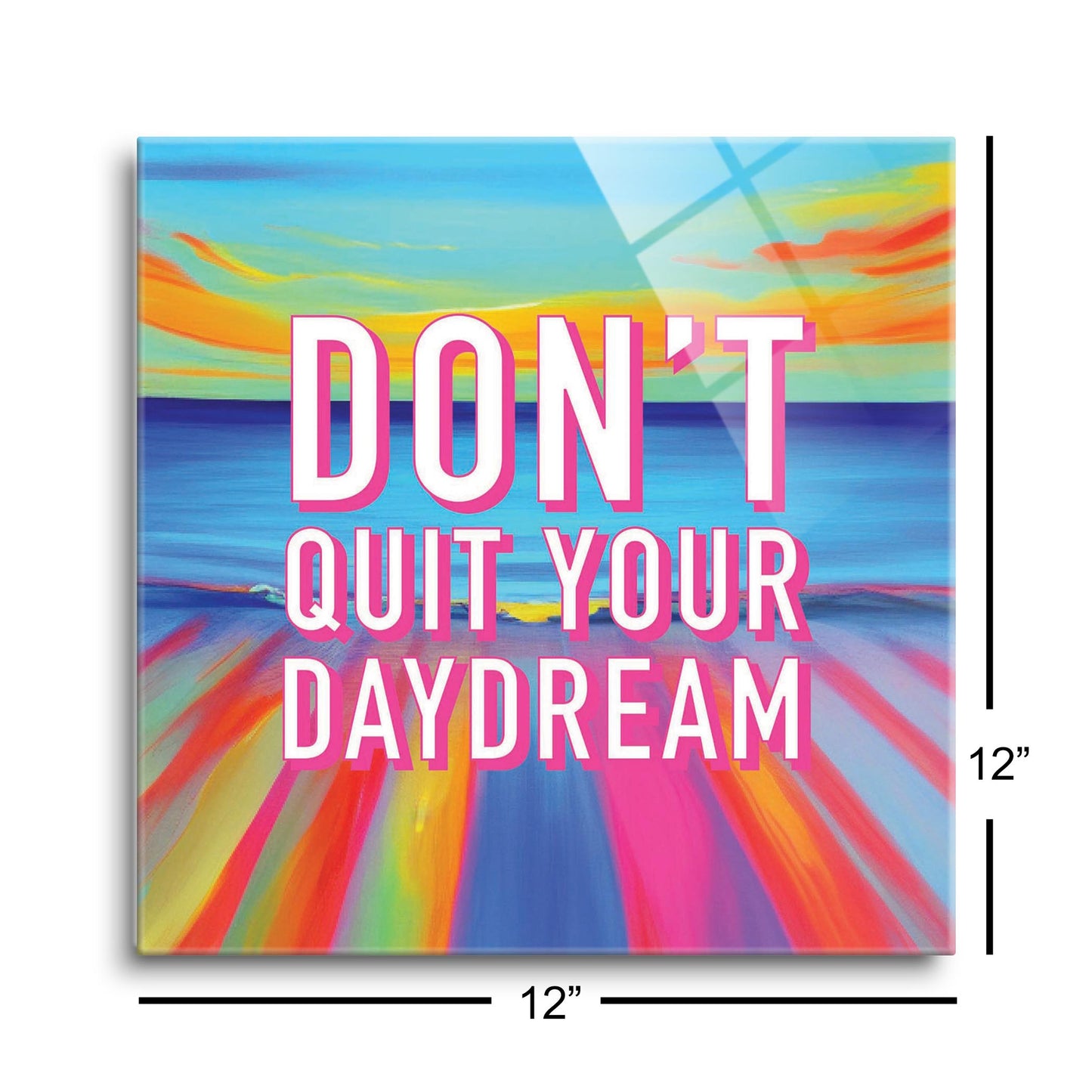 Dont Quit Your Daydream | Hi-Def Glass Art | Eaches | Min 1