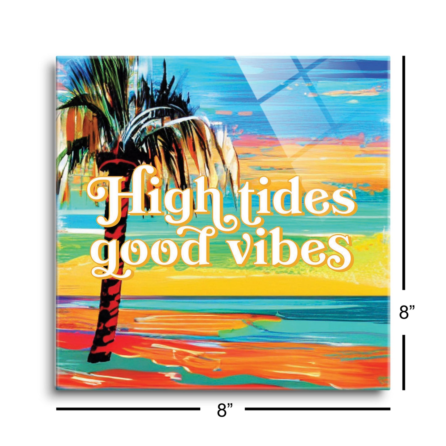 High Tides Good Vibes | Hi-Def Glass Art | Eaches | Min 2