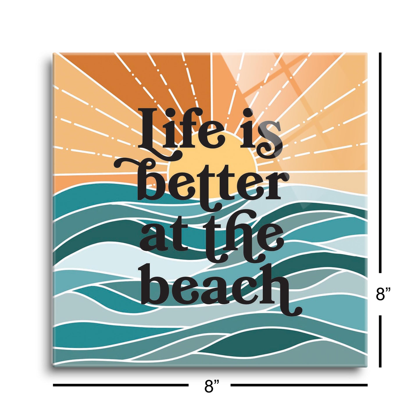 Life Is Better At The Beach | Hi-Def Glass Art | Eaches | Min 2