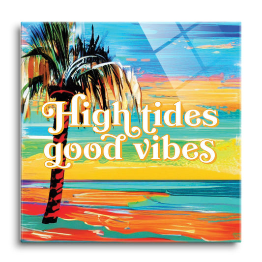 High Tides Good Vibes | Hi-Def Glass Art | Eaches | Min 1