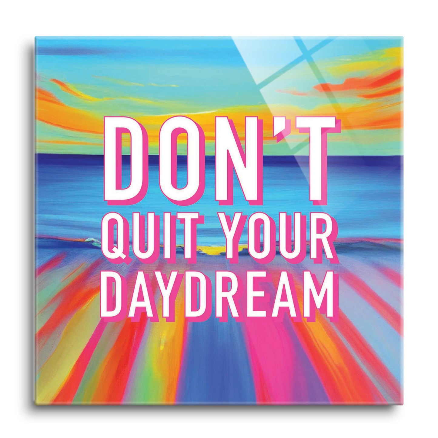 Dont Quit Your Daydream | Hi-Def Glass Art | Eaches | Min 1
